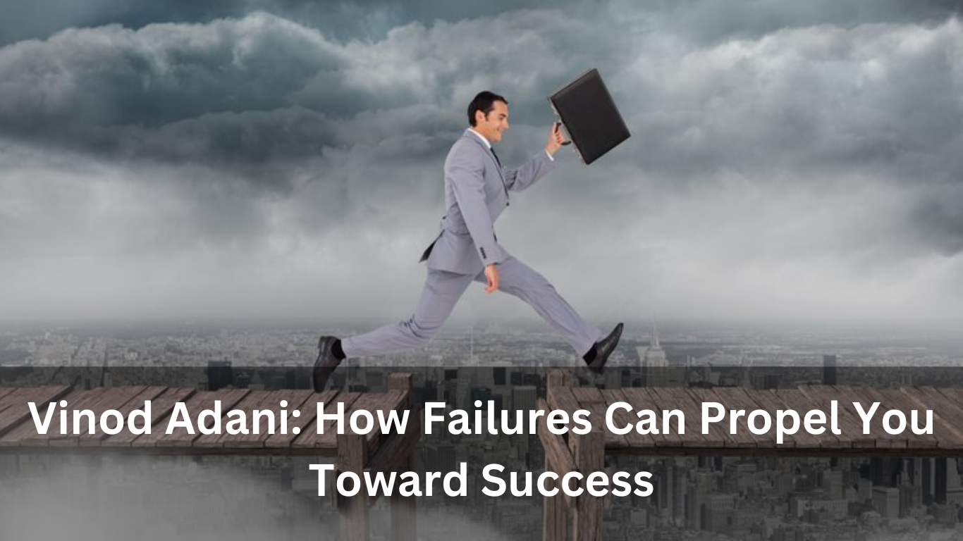 Vinod Adani-How Failures Can Propel You Toward Success